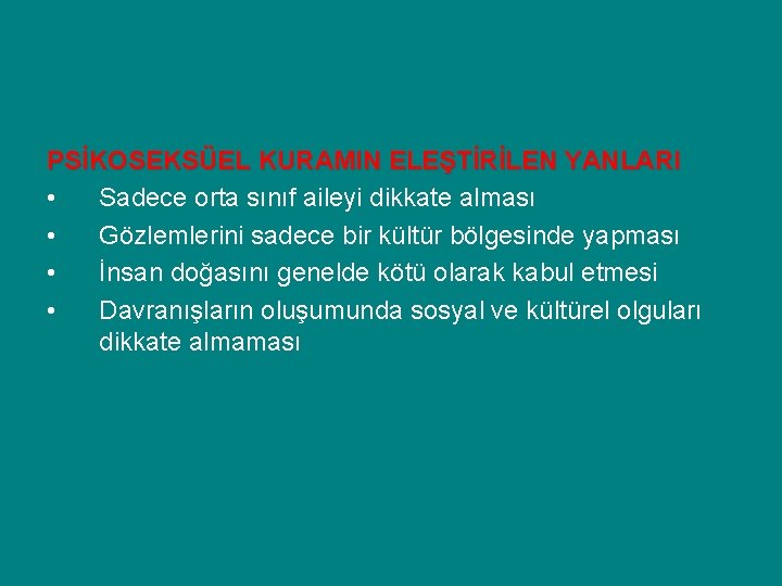 PSİKOSEKSÜEL KURAMIN ELEŞTİRİLEN YANLARI • Sadece orta sınıf aileyi dikkate alması • Gözlemlerini sadece