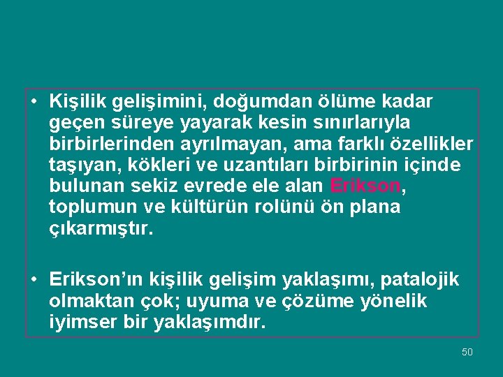  • Kişilik gelişimini, doğumdan ölüme kadar geçen süreye yayarak kesin sınırlarıyla birbirlerinden ayrılmayan,