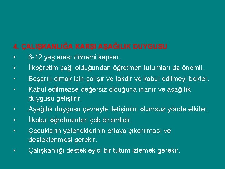 4. ÇALIŞKANLIĞA KARŞI AŞAĞILIK DUYGUSU • 6 -12 yaş arası dönemi kapsar. • İlköğretim