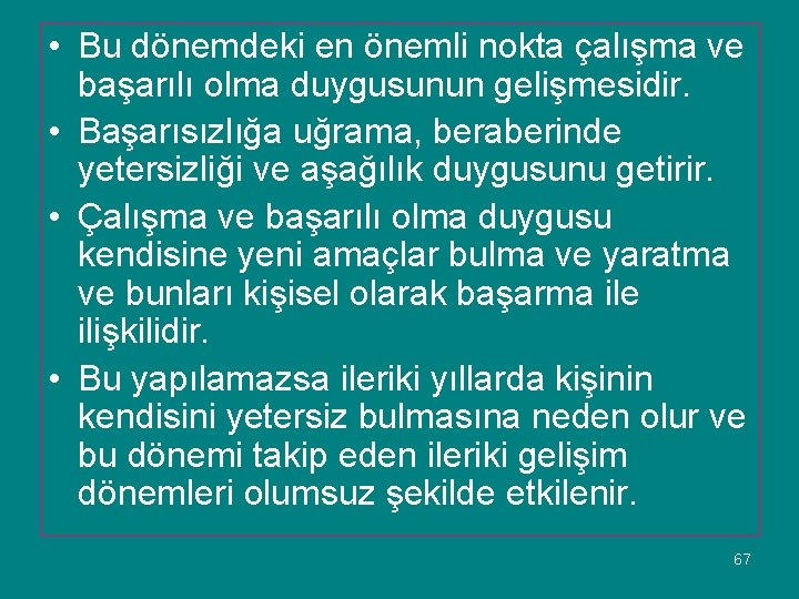  • Bu dönemdeki en önemli nokta çalışma ve başarılı olma duygusunun gelişmesidir. •