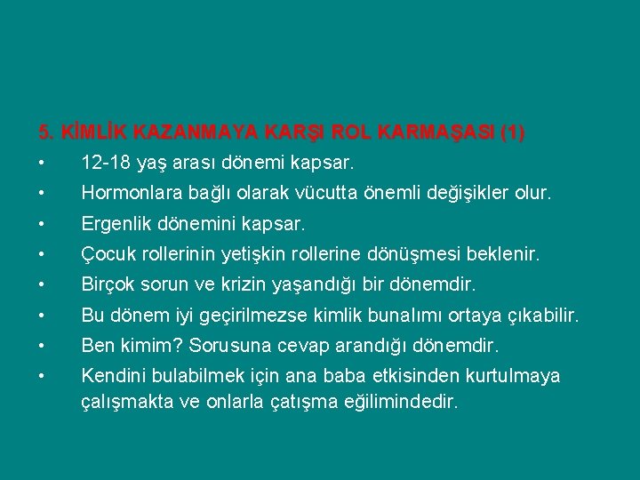 5. KİMLİK KAZANMAYA KARŞI ROL KARMAŞASI (1) • 12 -18 yaş arası dönemi kapsar.