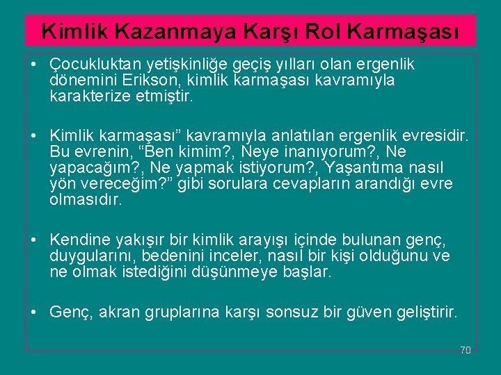 Kimlik Kazanmaya Karşı Rol Karmaşası • Çocukluktan yetişkinliğe geçiş yılları olan ergenlik dönemini Erikson,