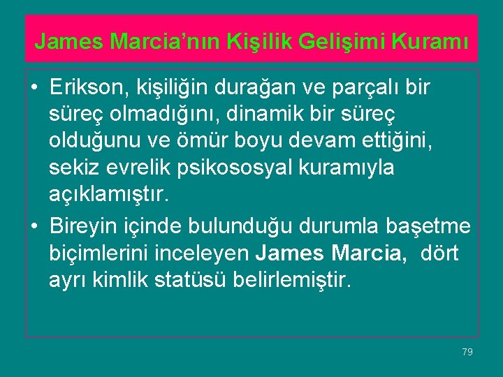 James Marcia’nın Kişilik Gelişimi Kuramı • Erikson, kişiliğin durağan ve parçalı bir süreç olmadığını,