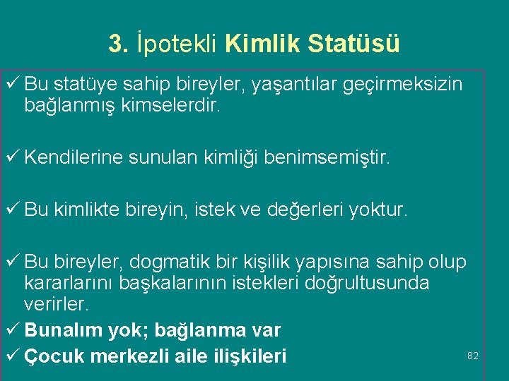 3. İpotekli Kimlik Statüsü ü Bu statüye sahip bireyler, yaşantılar geçirmeksizin bağlanmış kimselerdir. ü