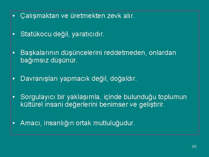  • Çalışmaktan ve üretmekten zevk alır. • Statükocu değil, yaratıcıdır. • Başkalarının düşüncelerini