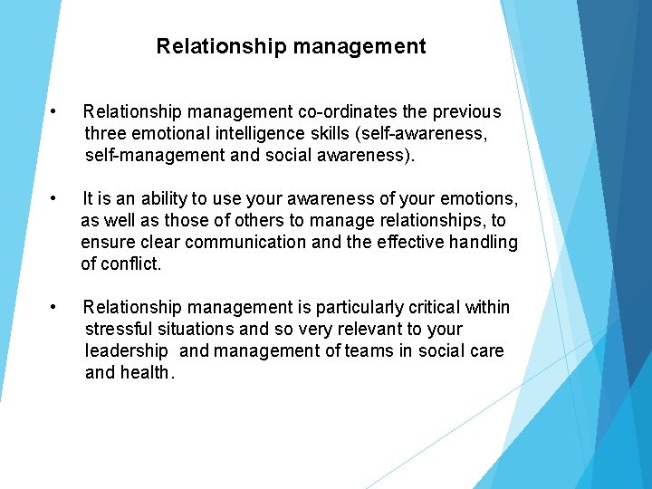 Relationship management • Relationship management co-ordinates the previous three emotional intelligence skills (self-awareness, self-management