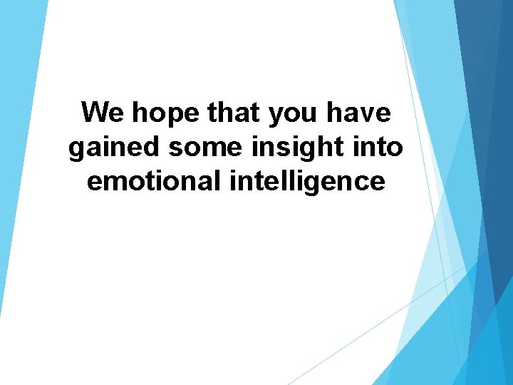 We hope that you have gained some insight into emotional intelligence 