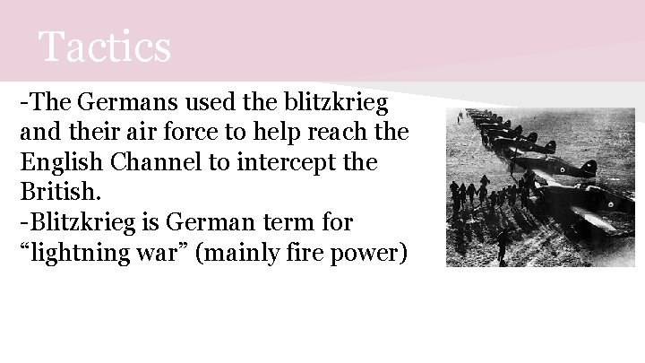 Tactics -The Germans used the blitzkrieg and their air force to help reach the