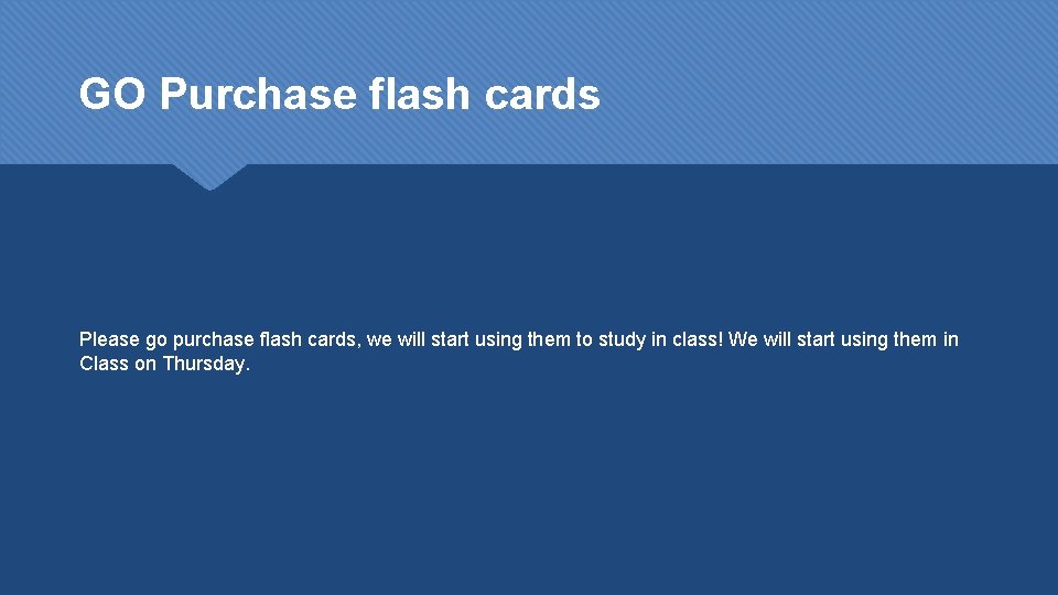 GO Purchase flash cards Please go purchase flash cards, we will start using them