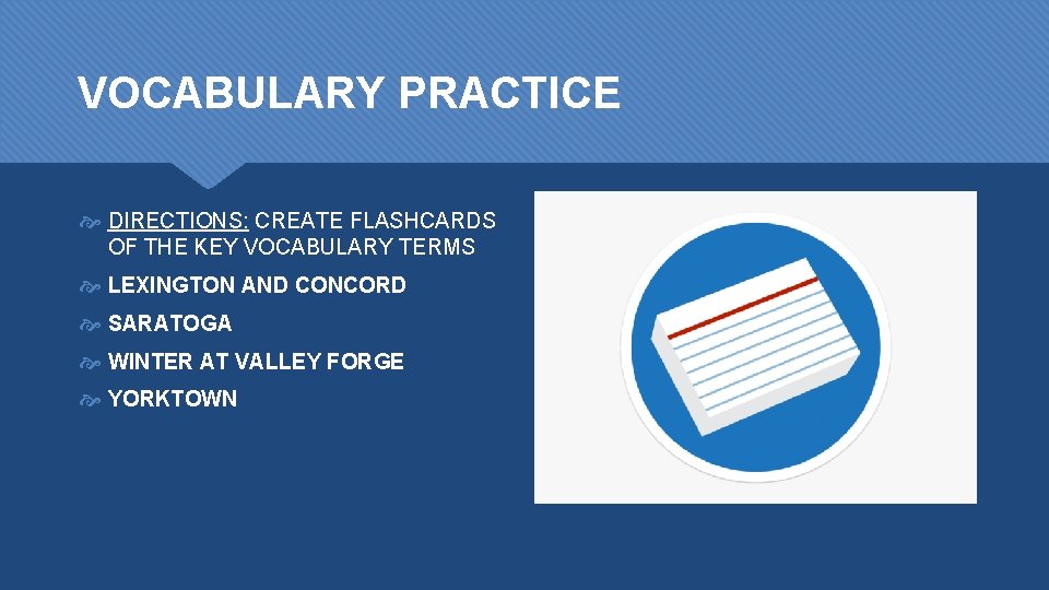 VOCABULARY PRACTICE DIRECTIONS: CREATE FLASHCARDS OF THE KEY VOCABULARY TERMS LEXINGTON AND CONCORD SARATOGA