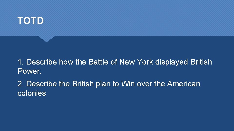 TOTD 1. Describe how the Battle of New York displayed British Power. 2. Describe