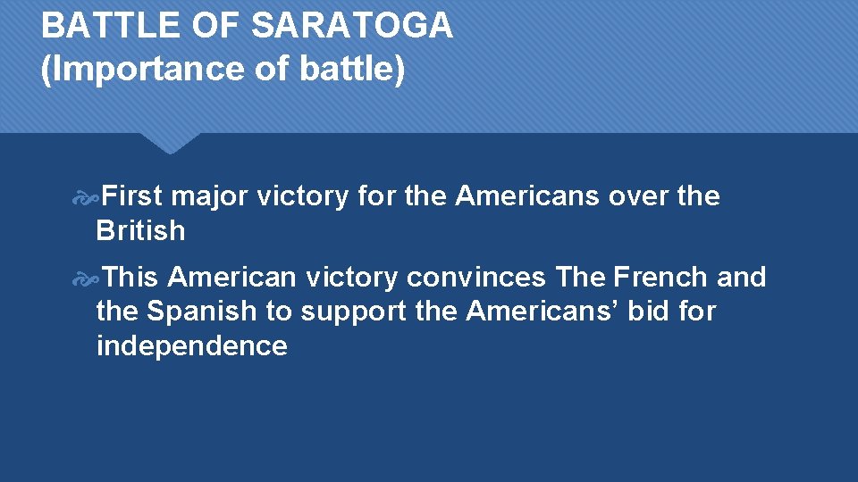 BATTLE OF SARATOGA (Importance of battle) First major victory for the Americans over the