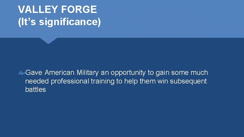 VALLEY FORGE (It’s significance) Gave American Military an opportunity to gain some much needed
