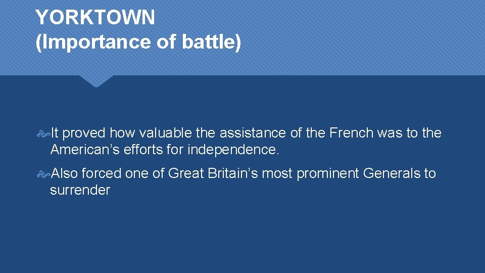 YORKTOWN (Importance of battle) It proved how valuable the assistance of the French was