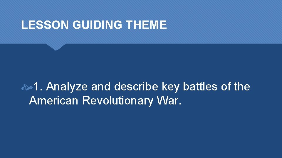 LESSON GUIDING THEME 1. Analyze and describe key battles of the American Revolutionary War.