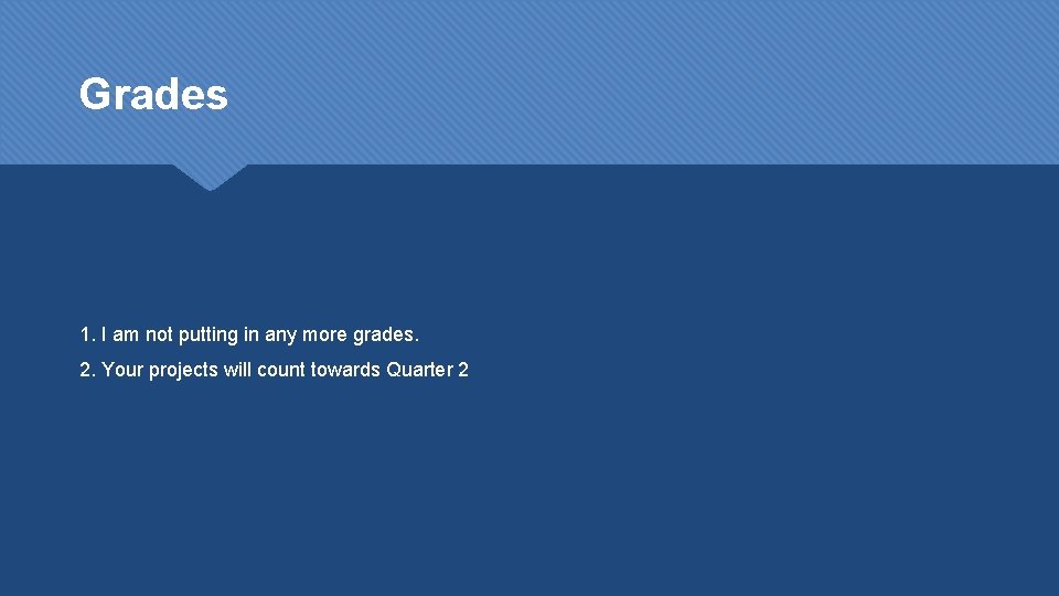 Grades 1. I am not putting in any more grades. 2. Your projects will