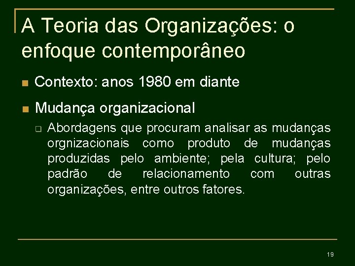 A Teoria das Organizações: o enfoque contemporâneo Contexto: anos 1980 em diante Mudança organizacional