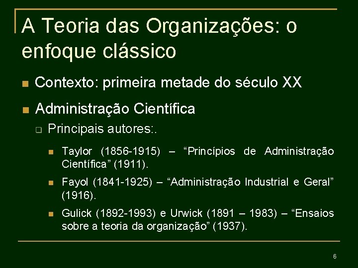 A Teoria das Organizações: o enfoque clássico Contexto: primeira metade do século XX Administração