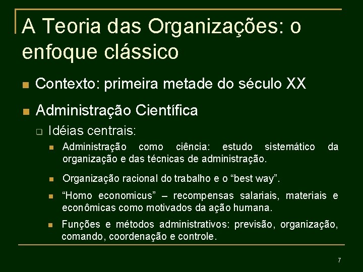 A Teoria das Organizações: o enfoque clássico Contexto: primeira metade do século XX Administração