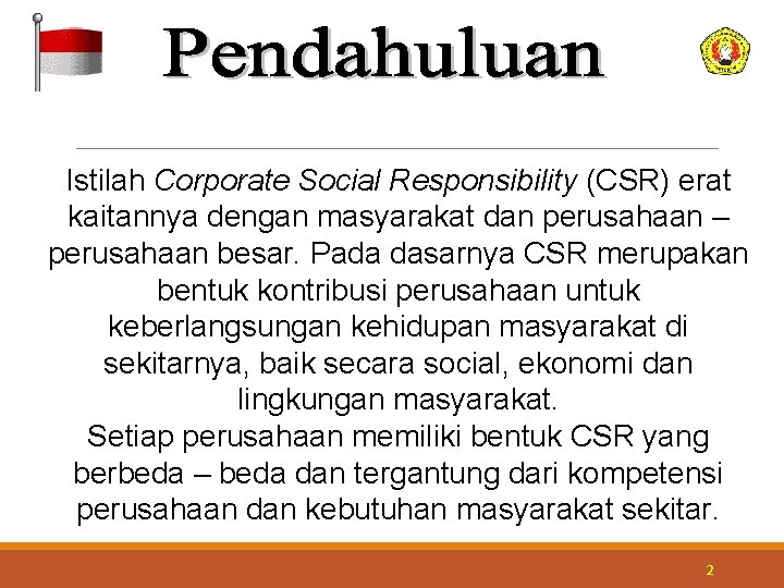 Istilah Corporate Social Responsibility (CSR) erat kaitannya dengan masyarakat dan perusahaan – perusahaan besar.