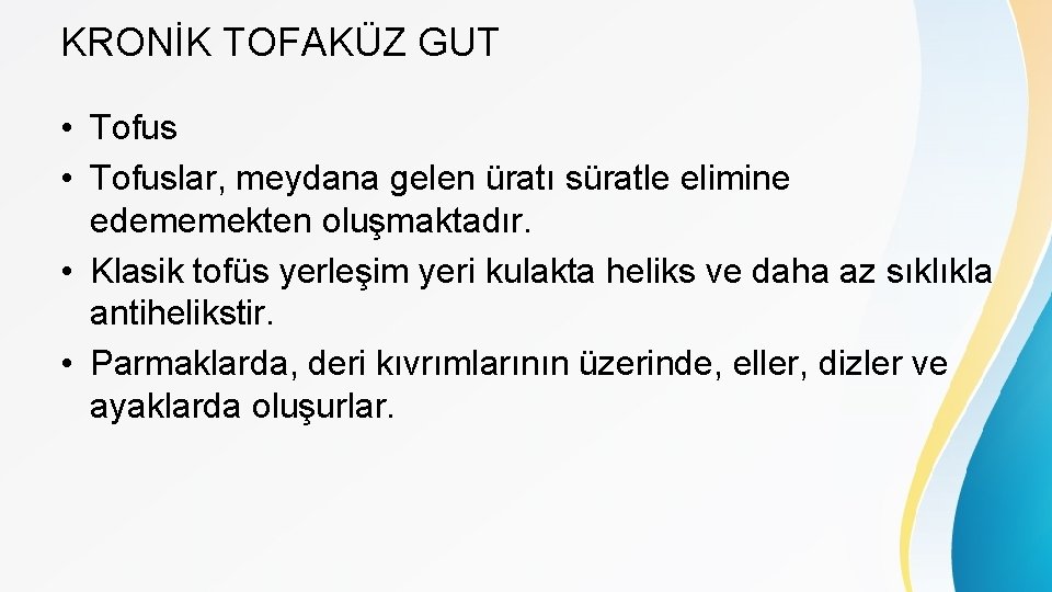 KRONİK TOFAKÜZ GUT • Tofuslar, meydana gelen üratı süratle elimine edememekten oluşmaktadır. • Klasik