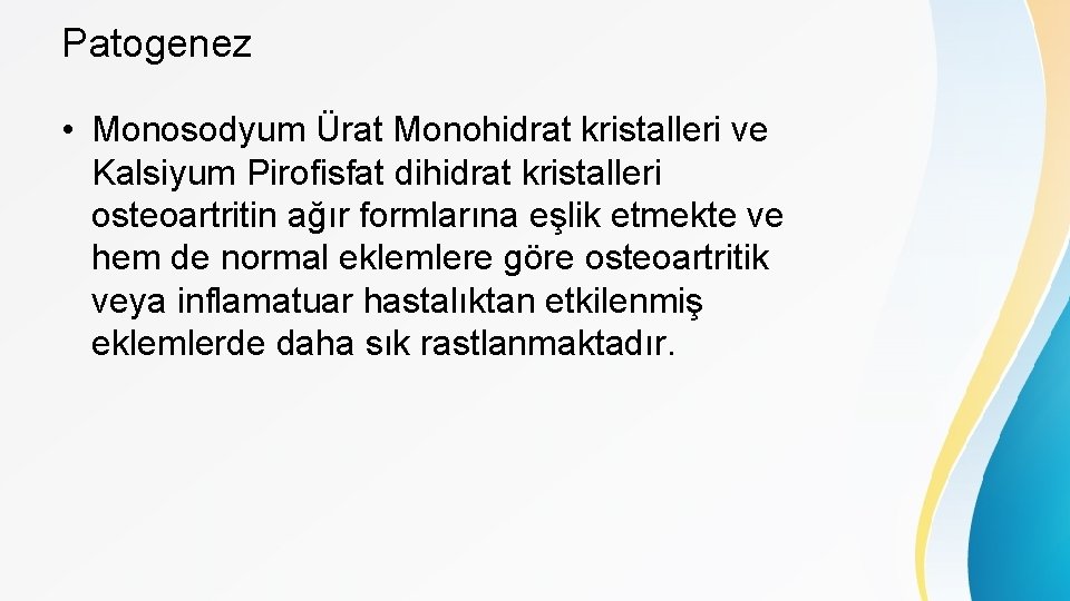 Patogenez • Monosodyum Ürat Monohidrat kristalleri ve Kalsiyum Pirofisfat dihidrat kristalleri osteoartritin ağır formlarına