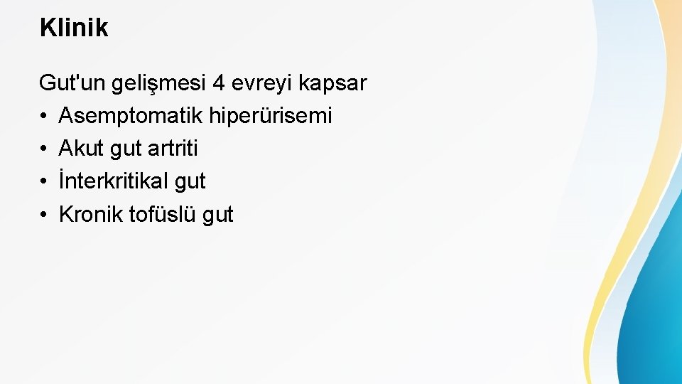 Klinik Gut'un gelişmesi 4 evreyi kapsar • Asemptomatik hiperürisemi • Akut gut artriti •