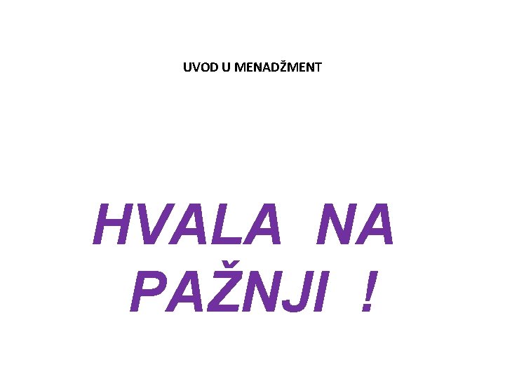 UVOD U MENADŽMENT HVALA NA PAŽNJI ! 