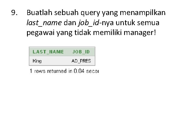 9. Buatlah sebuah query yang menampilkan last_name dan job_id-nya untuk semua pegawai yang tidak