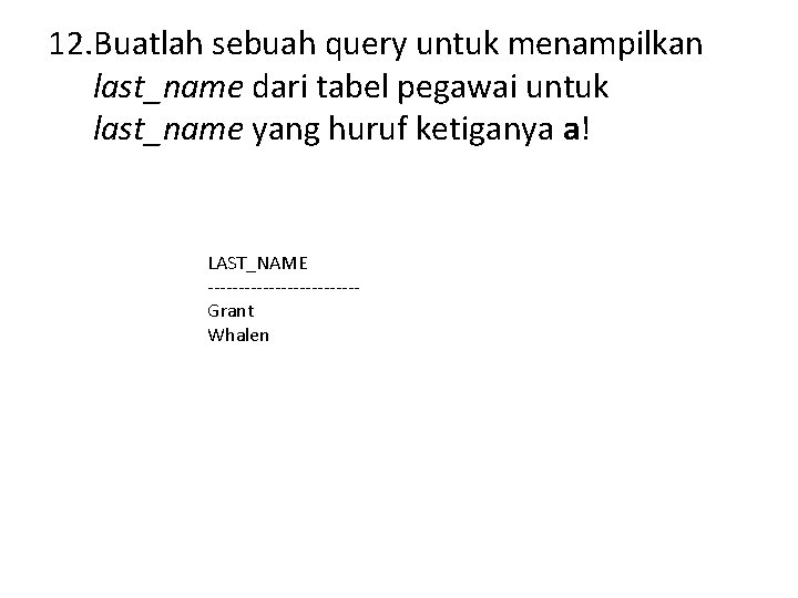 12. Buatlah sebuah query untuk menampilkan last_name dari tabel pegawai untuk last_name yang huruf