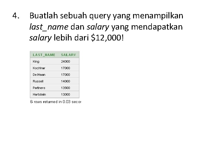 4. Buatlah sebuah query yang menampilkan last_name dan salary yang mendapatkan salary lebih dari