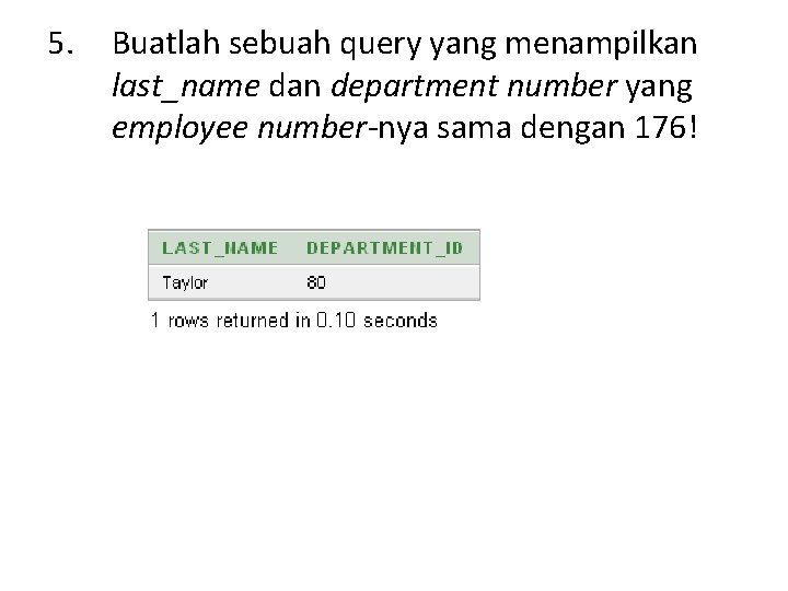 5. Buatlah sebuah query yang menampilkan last_name dan department number yang employee number-nya sama