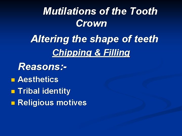 Mutilations of the Tooth Crown Altering the shape of teeth Chipping & Filling Reasons: