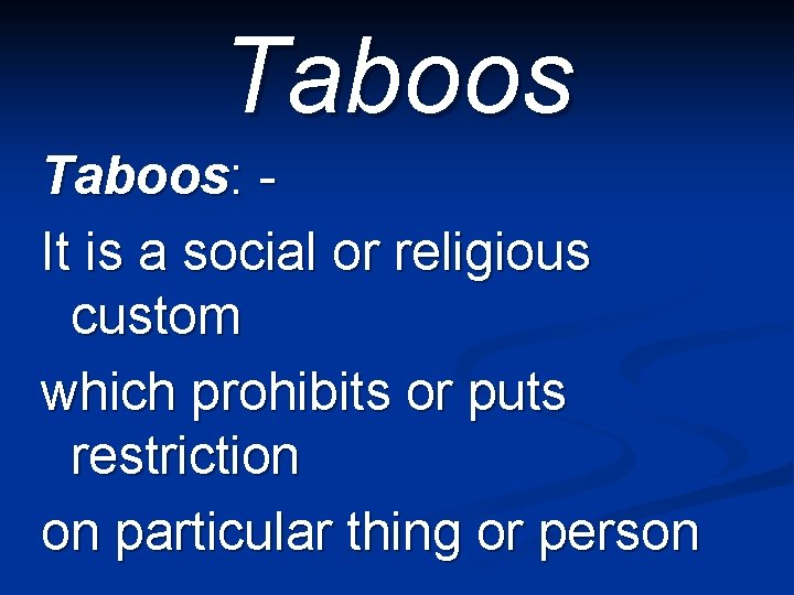 Taboos: It is a social or religious custom which prohibits or puts restriction on