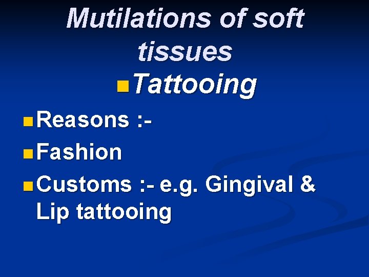 Mutilations of soft tissues n. Tattooing n Reasons : - n Fashion n Customs