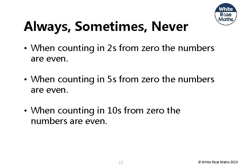 Always, Sometimes, Never • When counting in 2 s from zero the numbers are