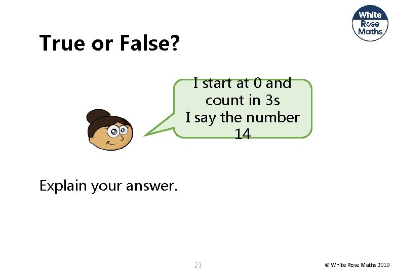 True or False? I start at 0 and count in 3 s I say