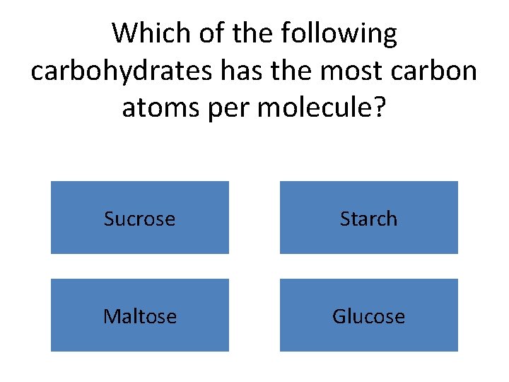 Which of the following carbohydrates has the most carbon atoms per molecule? Sucrose Starch