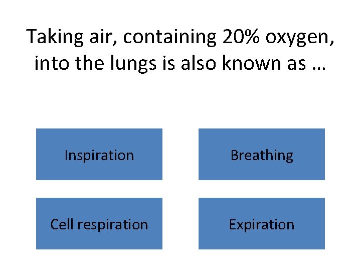 Taking air, containing 20% oxygen, into the lungs is also known as … Inspiration