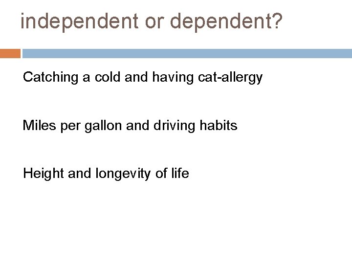 independent or dependent? Catching a cold and having cat-allergy Miles per gallon and driving