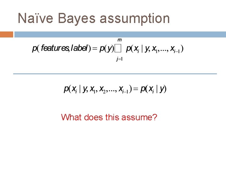 Naïve Bayes assumption What does this assume? 
