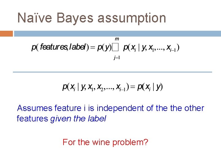 Naïve Bayes assumption Assumes feature i is independent of the other features given the