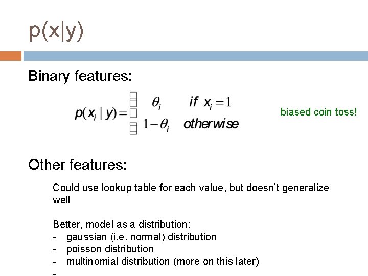 p(x|y) Binary features: biased coin toss! Other features: Could use lookup table for each