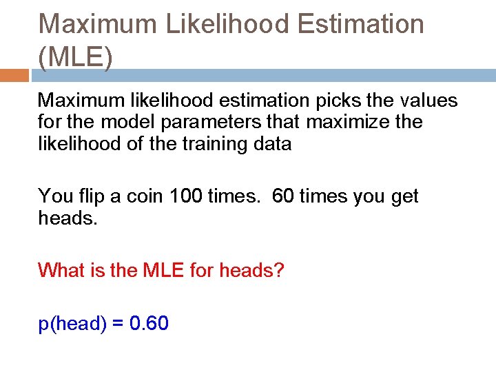 Maximum Likelihood Estimation (MLE) Maximum likelihood estimation picks the values for the model parameters