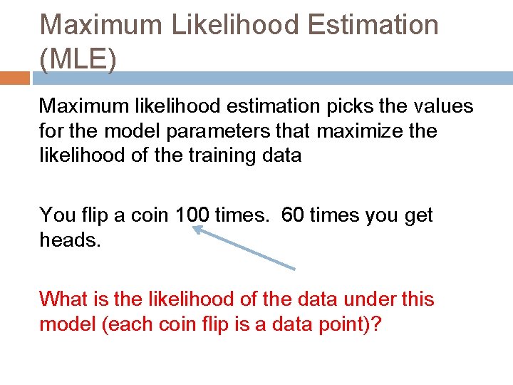 Maximum Likelihood Estimation (MLE) Maximum likelihood estimation picks the values for the model parameters