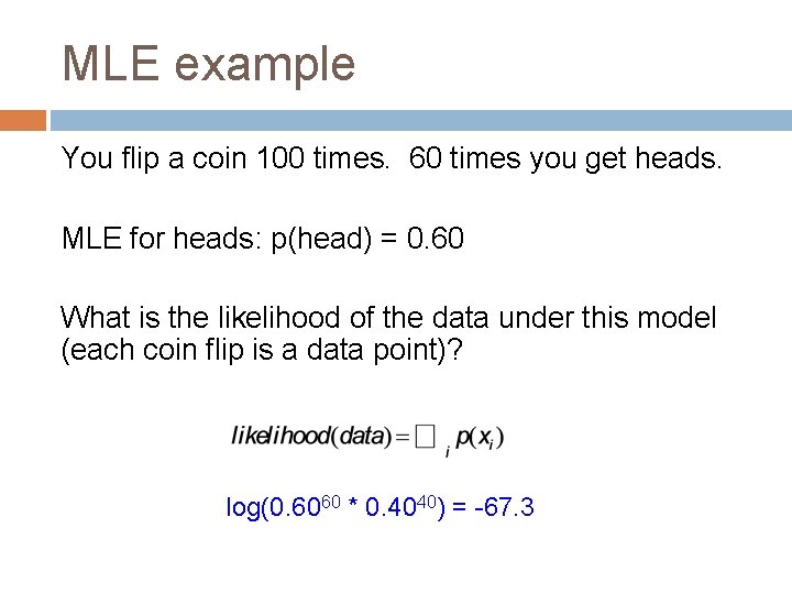 MLE example You flip a coin 100 times. 60 times you get heads. MLE