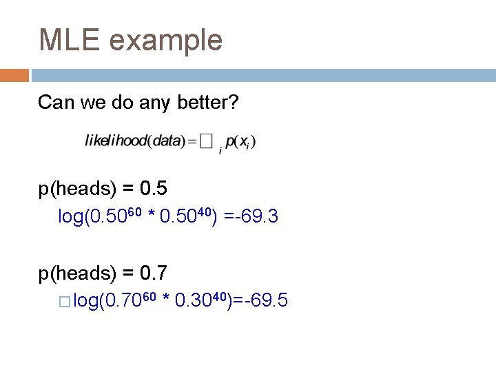 MLE example Can we do any better? p(heads) = 0. 5 log(0. 5060 *
