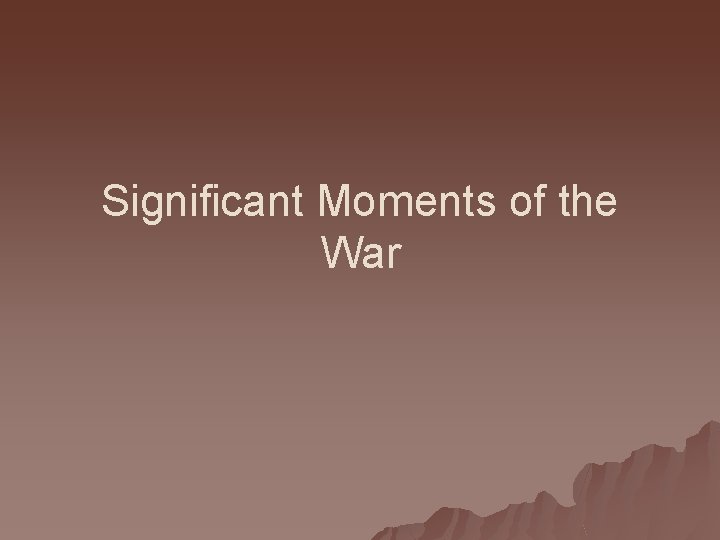 Significant Moments of the War 