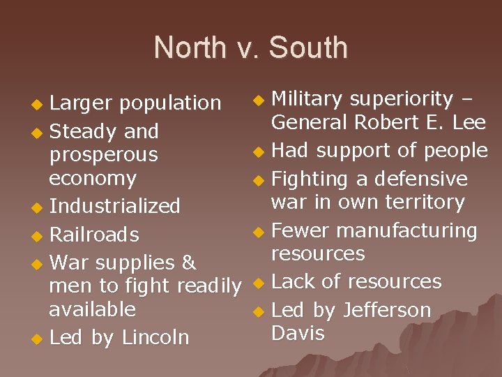 North v. South Larger population u Steady and prosperous economy u Industrialized u Railroads
