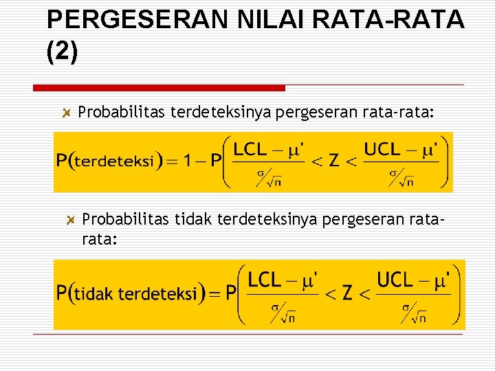 PERGESERAN NILAI RATA-RATA (2) Probabilitas terdeteksinya pergeseran rata-rata: Probabilitas tidak terdeteksinya pergeseran rata: 